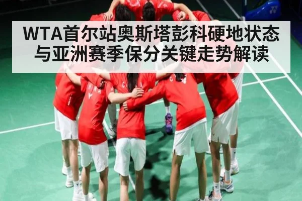 WTA首尔站奥斯塔彭科硬地状态与亚洲赛季保分关键走势解读 | www.c7c7.app