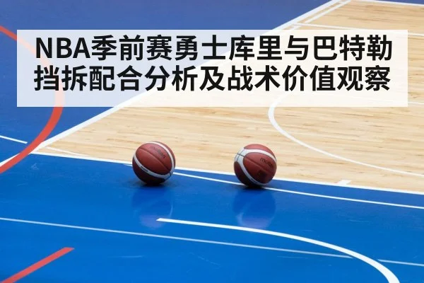 NBA季前赛勇士库里与巴特勒挡拆配合分析及战术价值观察 | www.c7c7.app